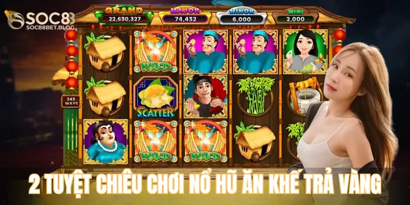 Bật mí 2 tuyệt chiêu chơi nổ hũ ăn khế trả vàng cho tân thủ 