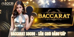 Baccarat Soc88 – Nâng Cao Trải Nghiệm Qua Từng Ván Cược 2025