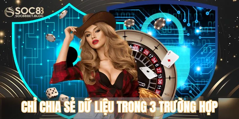 Nhà cái chỉ chia sẻ dữ liệu trong 3 trường hợp