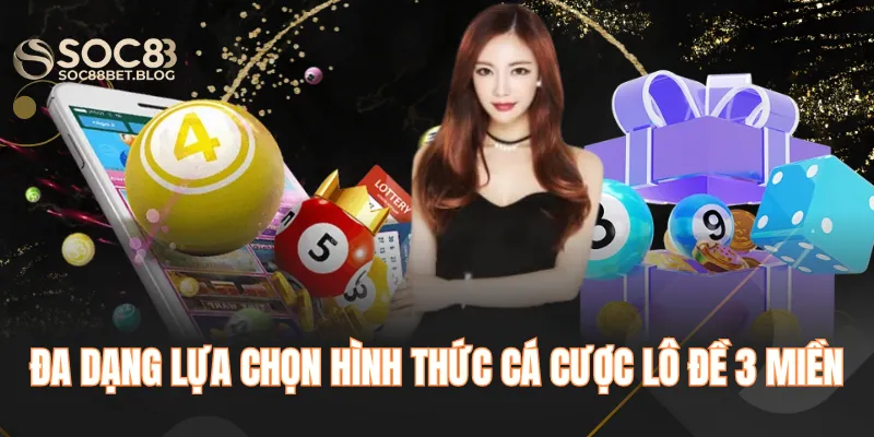 Đa dạng lựa chọn hình thức cá cược lô đề 3 miền