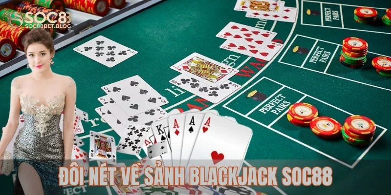 Đôi nét về sảnh Blackjack SOC88 chất lượng
