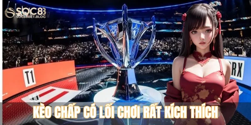 Kèo chấp có lối chơi rất kích thích và gay cấn