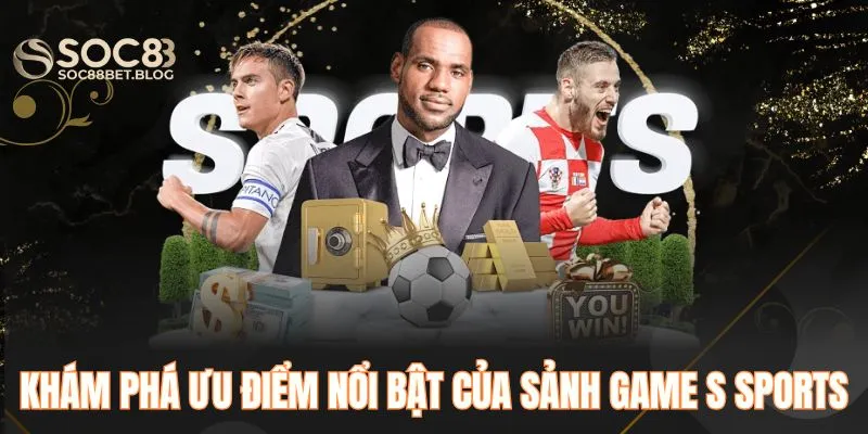 Khám phá ưu điểm nổi bật của sảnh game S Sports