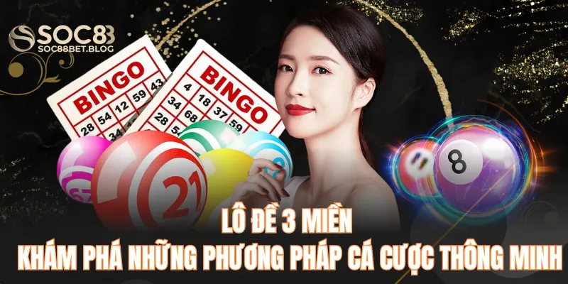 Lô đề 3 miền - Khám phá những phương pháp cá cược thông minh