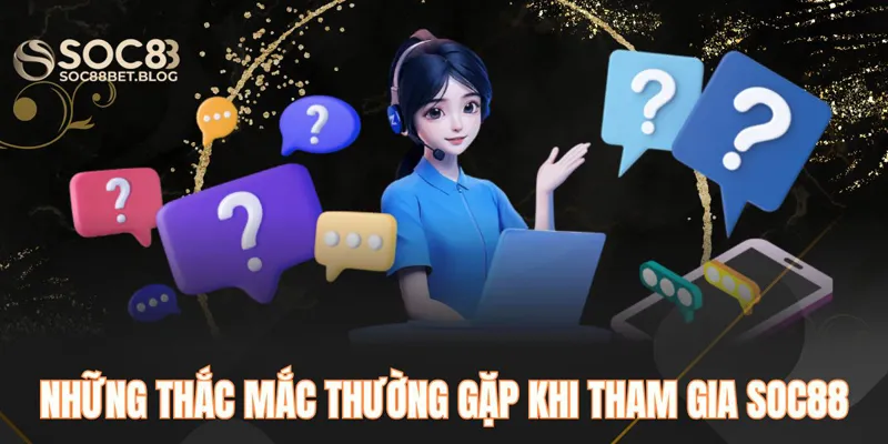 Những thắc mắc thường gặp khi tham gia SOC88