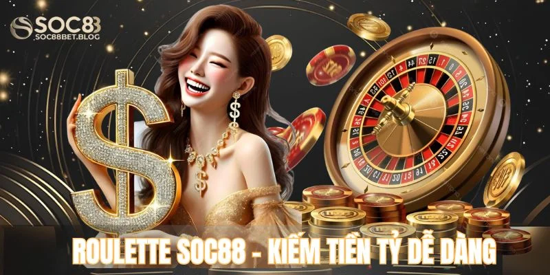 Roulette Soc88 kiếm tiền tỷ dễ dàng