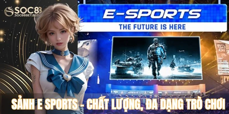 Sảnh E Sports chất lượng, đa dạng trò chơi