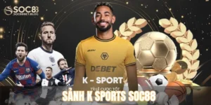 Sảnh K Sports SOC88 Với Vô Vàn Lựa Chọn Về Các Game Thể Thao