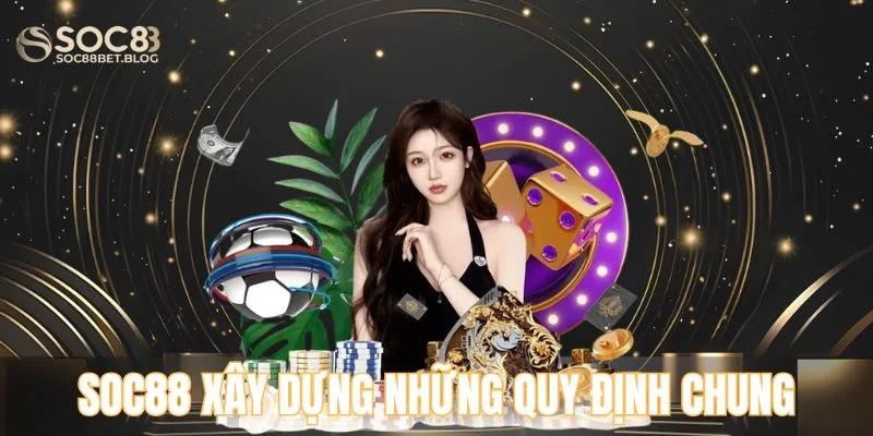 Mục đích SOC88 xây dựng những quy định chung