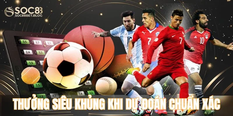 Nhận thưởng siêu khủng khi dự đoán chuẩn xác