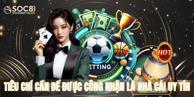 Những tiêu chí cần để được công nhận là nhà cái uy tín