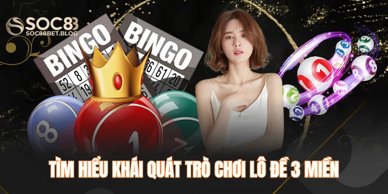 Tìm hiểu khái quát trò chơi lô đề 3 miền