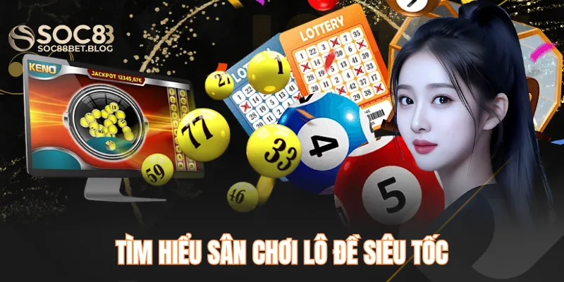 Tìm hiểu sân chơi lô đề siêu tốc 