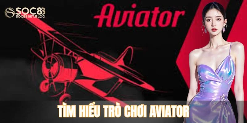 Tìm hiểu trò chơi Aviator 