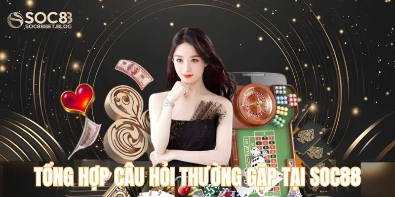Tổng hợp câu hỏi thường gặp tại SOC88