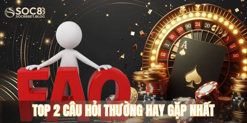 Top 2 câu hỏi thường hay gặp nhất khi đăng nhập soc88