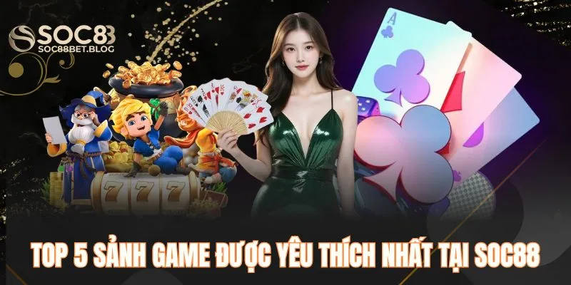 Top 5 sảnh game được yêu thích nhất tại SOC88
