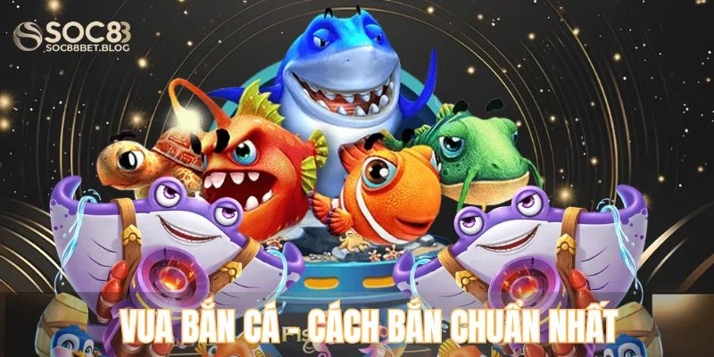 Vua bắn cá - Cách bắn chuẩn nhất