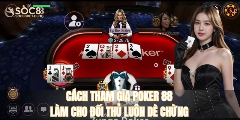 Cách tham gia Poker 88 làm cho đối thủ luôn dè chừng