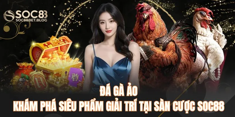 Đá gà ảo - Khám phá siêu phẩm giải trí tại sân cược SOC88