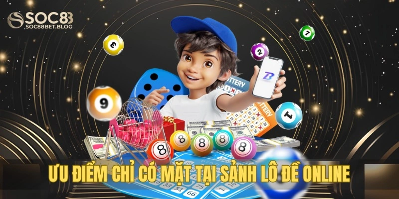 Ưu điểm chỉ có mặt tại sảnh lô đề online
