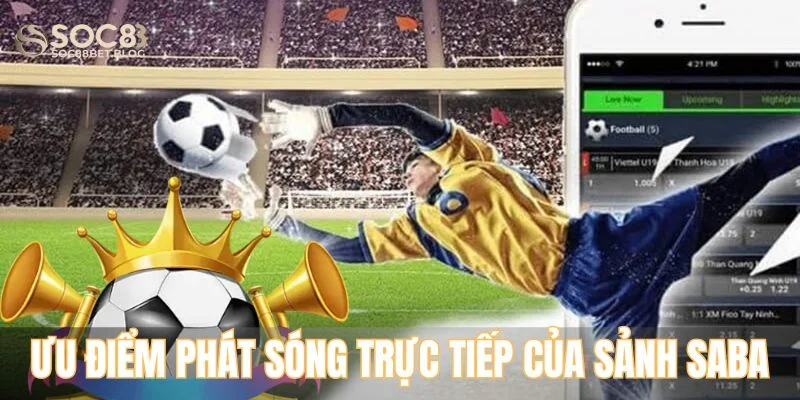 Ưu điểm phát sóng trực tiếp của sảnh Saba Sportsa